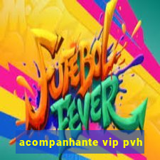 acompanhante vip pvh